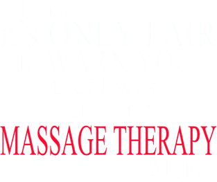 I Think It’s Only Fair To Warn You That I Was, In Fact, A Massage Therapy Major Magnet