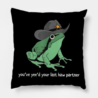 You've Yee'd Your Last Haw Partner Frog Funny Meme Pillow