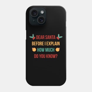 DEAR SANTA BEFORE I EXPLAIN HOW MUCH DO YOU KNOW Phone Case