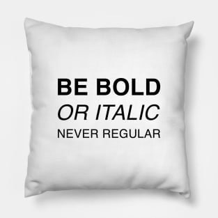 Be bold or italic, never regular Pillow