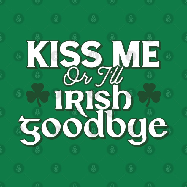 Kiss Me Or I'll Irish Goodbye by TrikoGifts