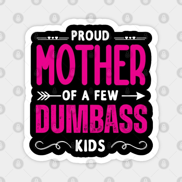 Happy Mother's day, Proud Mother of a few Dumbass Kids Women Magnet by Emouran