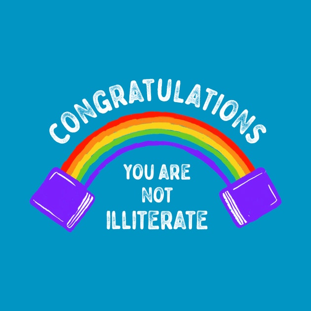 Congratulations You Are Not Illiterate by dumbshirts