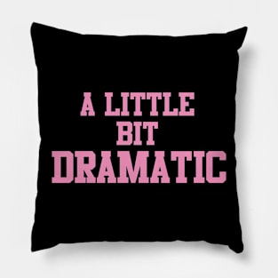 A Little Bit Dramatic Funny Pillow