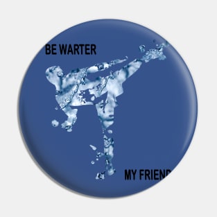 Be Water My Friend 1 Pin