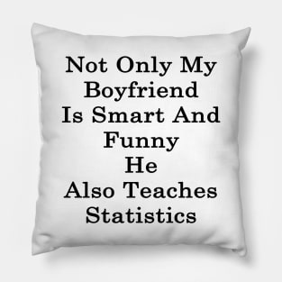 Not Only My Boyfriend Is Smart And Funny He Also Teaches Statistics Pillow