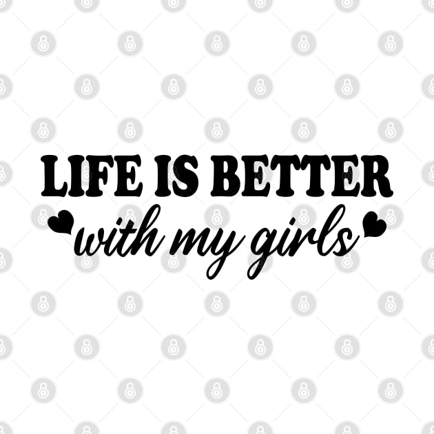 life is better with my girls by mdr design