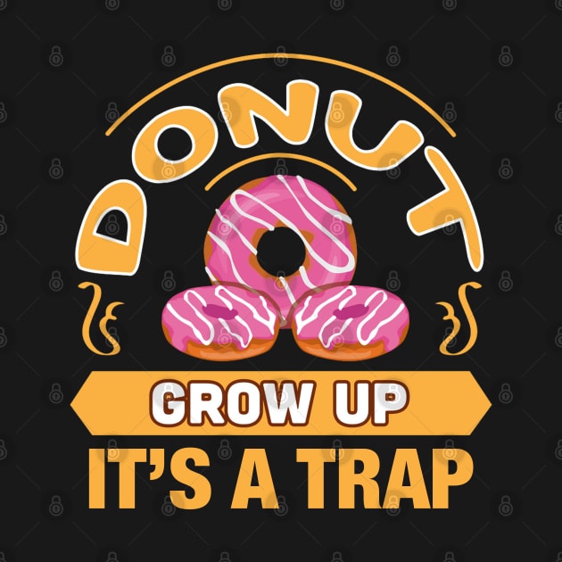 Donut Grow Up It's a Trap Funny Gift For Donut Lovers by BadDesignCo