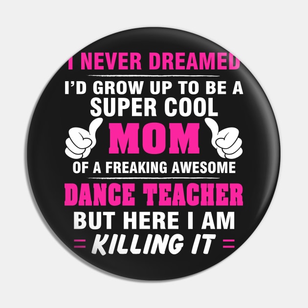 DANCE TEACHER Mom  – Super Cool Mom Of Freaking Awesome DANCE TEACHER Pin by rhettreginald