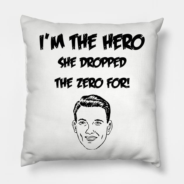 I'm The Hero She Dropped The Zero For Pillow by machasting