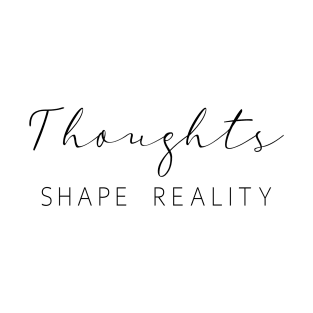 Thoughts Shape  Reality | Positive Thoughts Manifestation Lifestyle T-Shirt