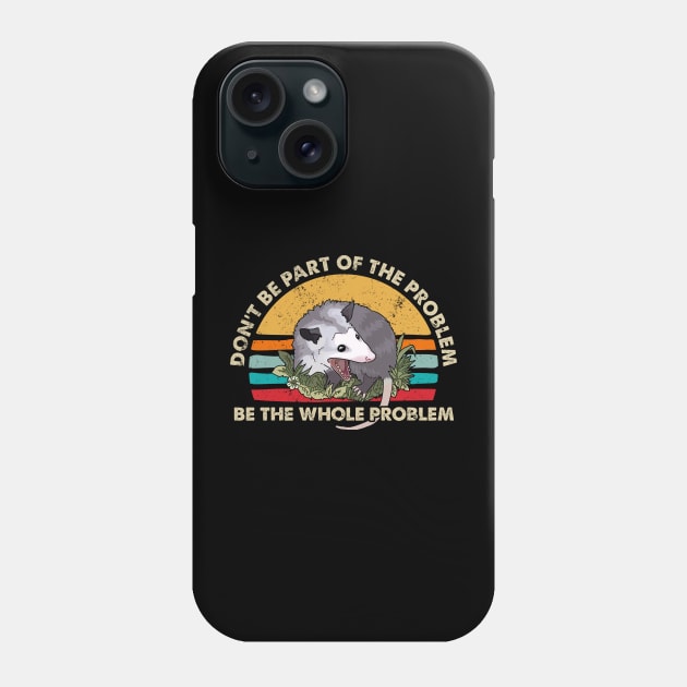 Possum Don't Be Part Of The Problem Be The Whole Problem Phone Case by Lisa L. R. Lyons