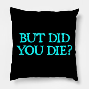 But Did You Die? Pillow