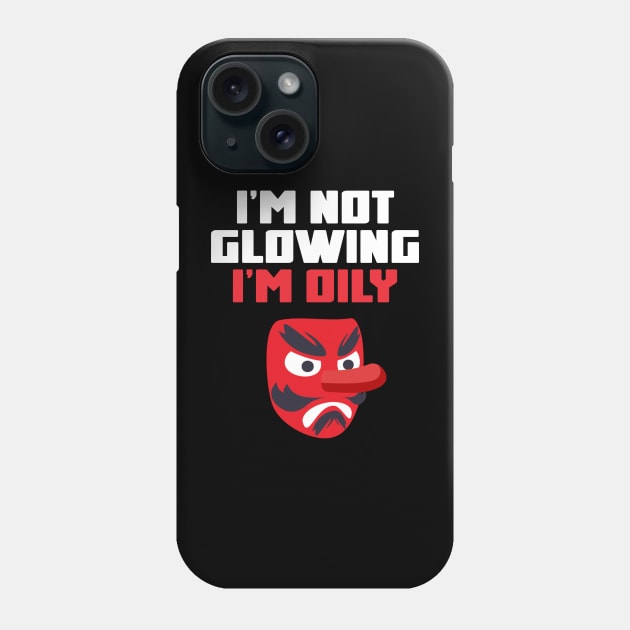 I'm Not Glowing, I'm Oily Funny Quote Phone Case by Embrace Masculinity