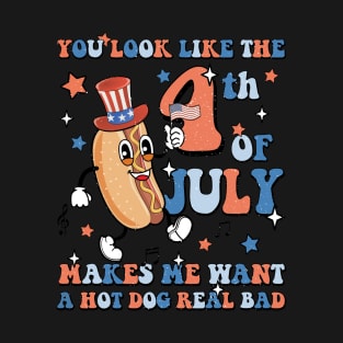 You Look Like The 4th Of July Makes Me Want A Hot Dog Real Bad T-Shirt