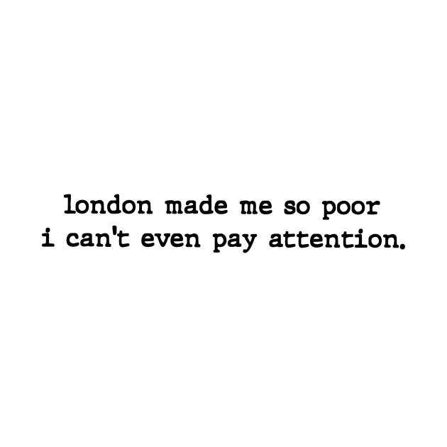 London Made Me So Poor I Can't Even Pay Attention - Aesthetic by Y2KSZN