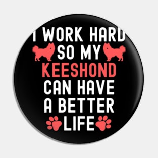 I Work Hard So My Keeshond Can Have A Better Life Pin