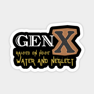 GEN X raised on hose water and neglect Magnet