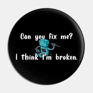 I think I'm broken robot white text Pin