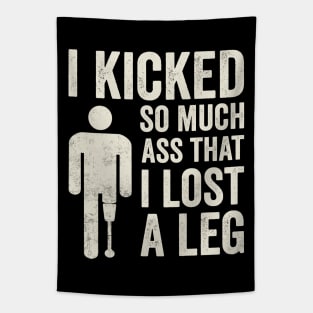 I Kicked So Much Ass Funny Amputee Humor Tapestry