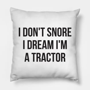 I don't snore I dream I'm a tractor hilarious quotes Pillow