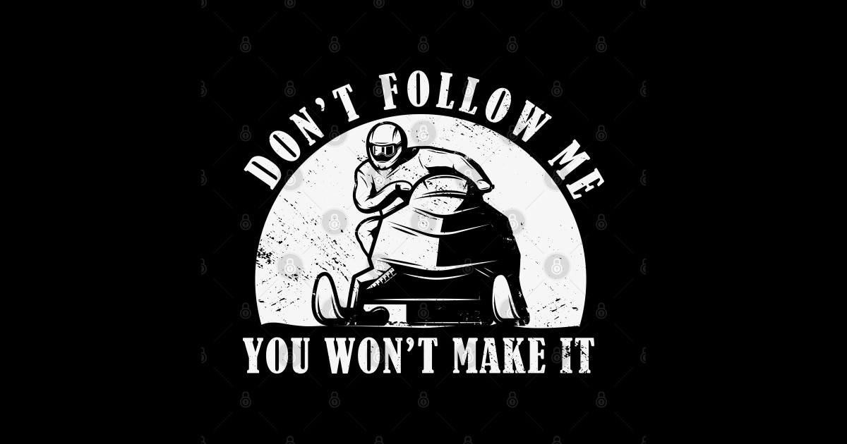 Dont Follow Me You Wont Make It Snowmobile Ski Fun Dont Follow Me