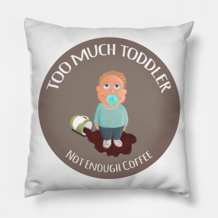 Too much toddler not enough coffee Pillow