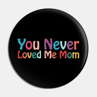 You Never Loved Me Mom meme saying Pin