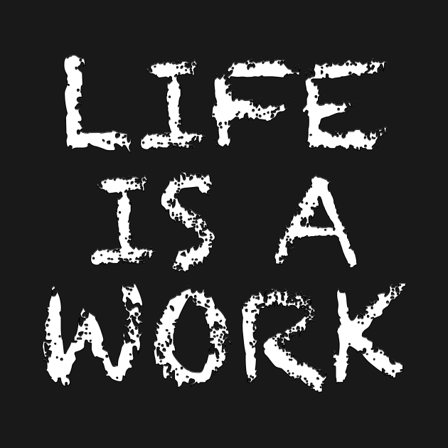 Life Is A Work - White and Black by KenNapzok