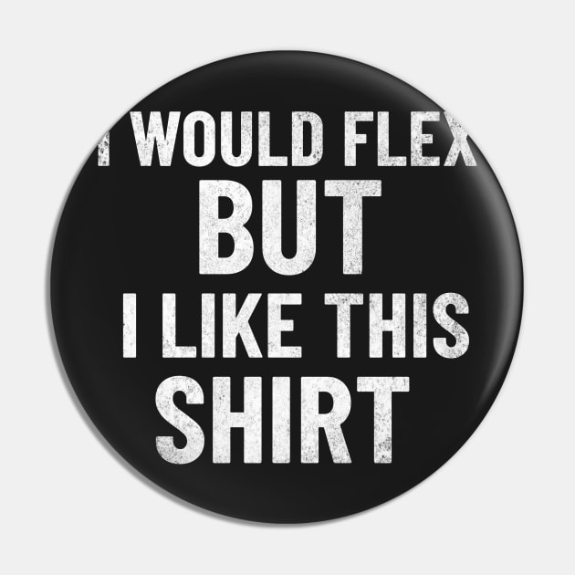 I Would Flex, But I Like This Shirt Pin by mikepod