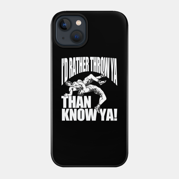 Wrestling - Id Rather Throw Ya Than Know Ya - Wrestling - Phone Case