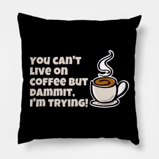 COFFEE ADDICT T-Shirt You Cant Live On Coffee But Dammit I'm Trying Pillow