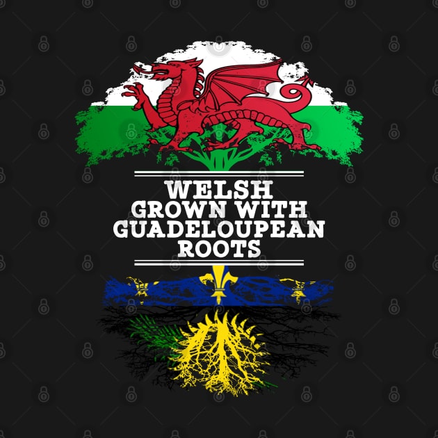 Welsh Grown With Guadeloupean Roots - Gift for Guadeloupean With Roots From Guadeloupe by Country Flags