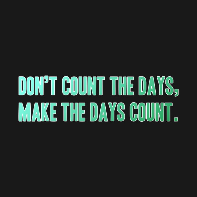 Quote Phrase Don't count the days, make the days count. by YellowQueen