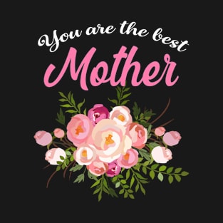 You are the best mother, perfect mother's day T-Shirt