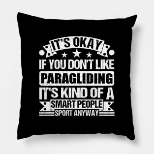 Paragliding Lover It's Okay If You Don't Like Paragliding It's Kind Of A Smart People Sports Anyway Pillow