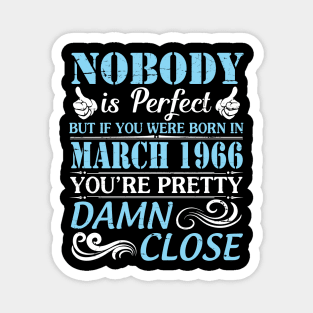 Nobody Is Perfect But If You Were Born In March 1966 You're Pretty Damn Close Magnet