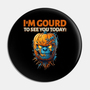 I'm gourd to see you today Pin