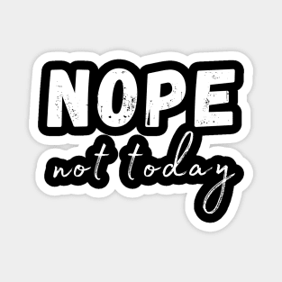 Nope, Not Today. Funny Humorous Sarcastic Quote Magnet