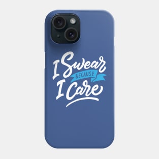 I Swear Because I Care Phone Case