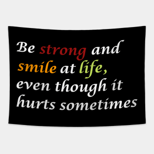 Be strong and smile at life, even though it hurts sometimes. Tapestry