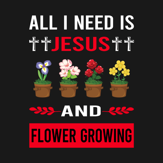 I Need Jesus And Flower Growing Flowers Gardening by Good Day