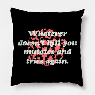 Whatever Doesn't Kill you Mutates and Tries Again Pillow