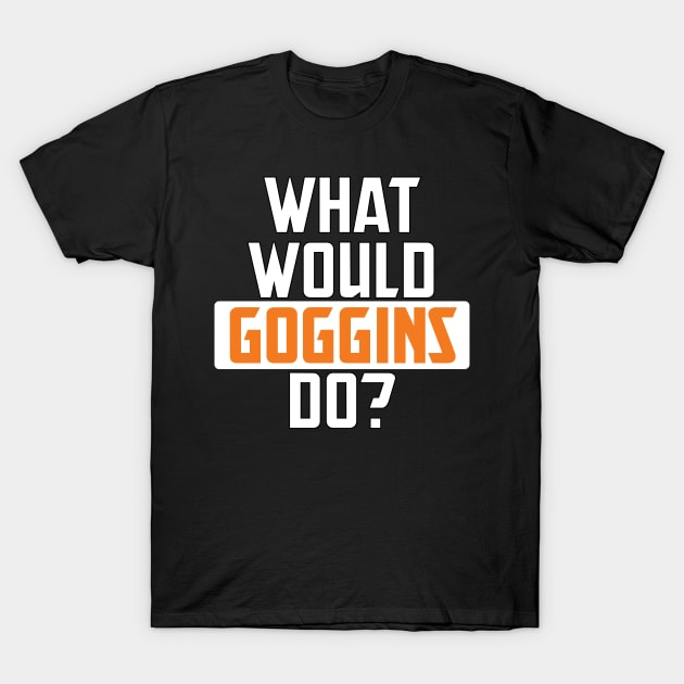 What Would Goggins Do? T-Shirt What Would Goggins Do? T-Shirt