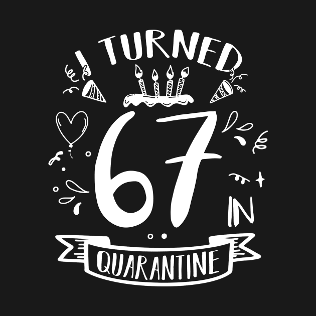 I Turned 67 In Quarantine by quaranteen