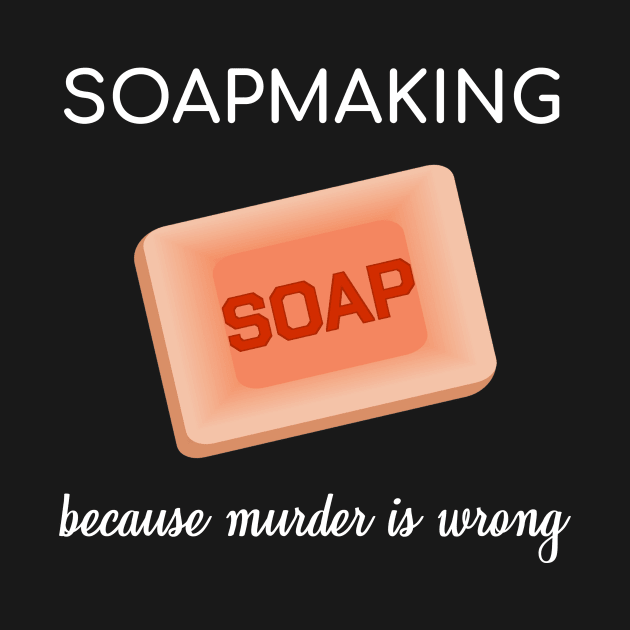 Soapmaking Because Murder Is Wrong Soap Lye Gift by bigD