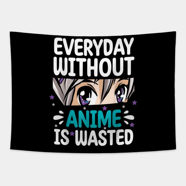 Everyday Without Anime Is Wasted Tapestry by DoloresG