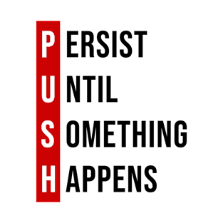 Persist, Until, Something, Happens. T-Shirt