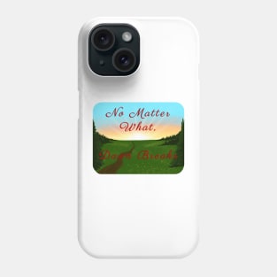 No Matter What, Dawn Breaks Phone Case