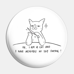 Oh, I Am A Cat And I Have Absolutely No Self Control Pin